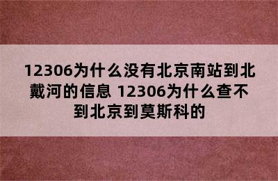 12306为什么没有北京南站到北戴河的信息 12306为什么查不到北京到莫斯科的